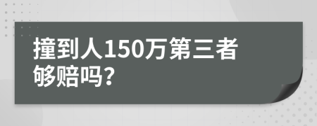 撞到人150万第三者够赔吗？