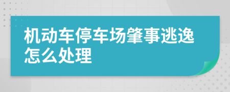 机动车停车场肇事逃逸怎么处理