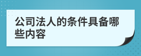 公司法人的条件具备哪些内容