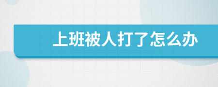 上班被人打了怎么办