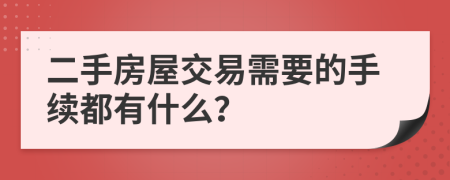 二手房屋交易需要的手续都有什么？