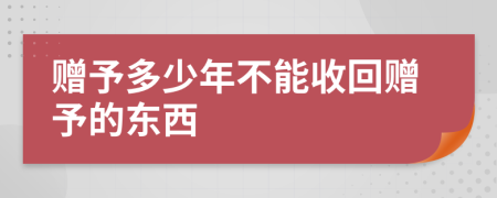 赠予多少年不能收回赠予的东西