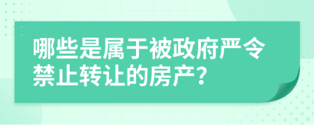 哪些是属于被政府严令禁止转让的房产？