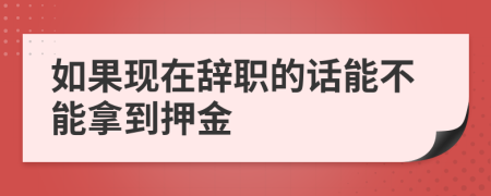 如果现在辞职的话能不能拿到押金