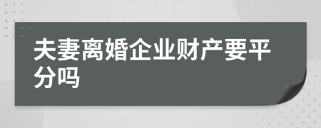 夫妻离婚企业财产要平分吗