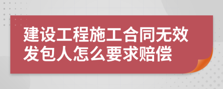 建设工程施工合同无效发包人怎么要求赔偿