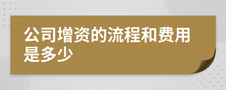 公司增资的流程和费用是多少