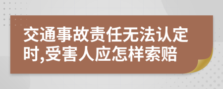 交通事故责任无法认定时,受害人应怎样索赔