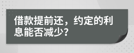 借款提前还，约定的利息能否减少？