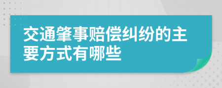 交通肇事赔偿纠纷的主要方式有哪些