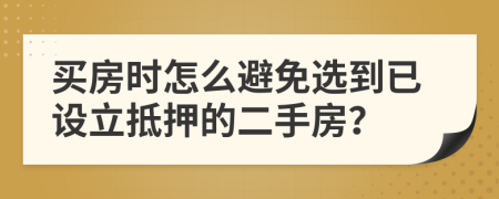 买房时怎么避免选到已设立抵押的二手房？