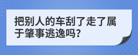 把别人的车刮了走了属于肇事逃逸吗？