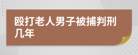 殴打老人男子被捕判刑几年