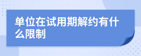 单位在试用期解约有什么限制