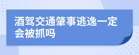 酒驾交通肇事逃逸一定会被抓吗