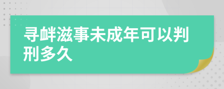 寻衅滋事未成年可以判刑多久