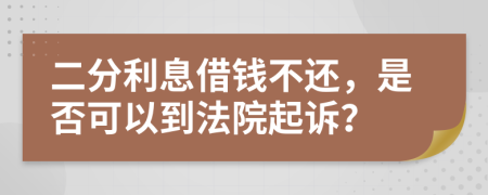 二分利息借钱不还，是否可以到法院起诉？