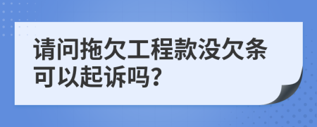 请问拖欠工程款没欠条可以起诉吗？