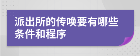 派出所的传唤要有哪些条件和程序