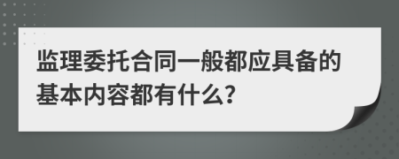 监理委托合同一般都应具备的基本内容都有什么？