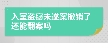 入室盗窃未遂案撤销了还能翻案吗