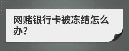 网赌银行卡被冻结怎么办？