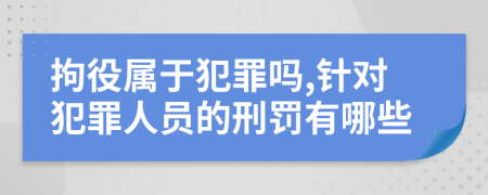 拘役属于犯罪吗,针对犯罪人员的刑罚有哪些