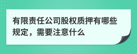 有限责任公司股权质押有哪些规定，需要注意什么