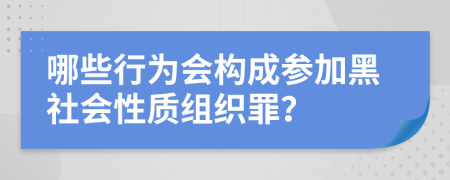 哪些行为会构成参加黑社会性质组织罪？