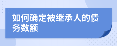 如何确定被继承人的债务数额