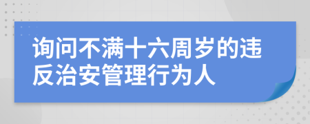 询问不满十六周岁的违反治安管理行为人