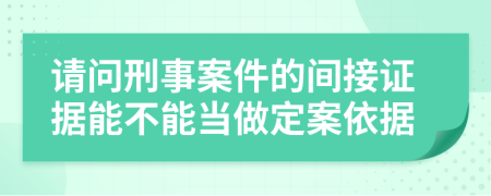 请问刑事案件的间接证据能不能当做定案依据