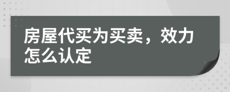 房屋代买为买卖，效力怎么认定