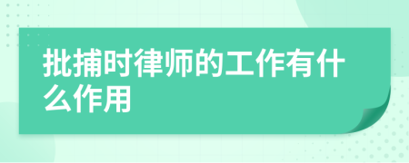 批捕时律师的工作有什么作用