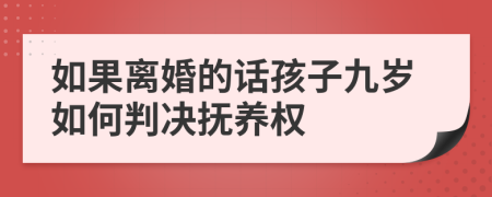 如果离婚的话孩子九岁如何判决抚养权
