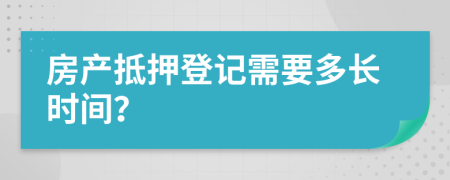 房产抵押登记需要多长时间？