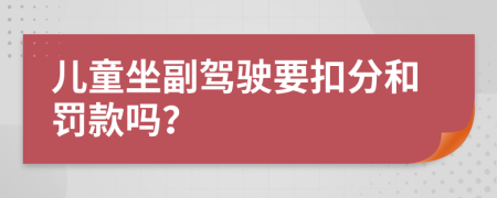 儿童坐副驾驶要扣分和罚款吗？