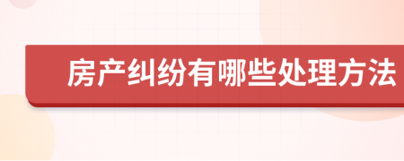 房产纠纷有哪些处理方法
