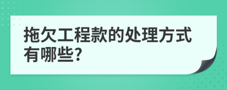 拖欠工程款的处理方式有哪些?