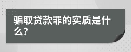 骗取贷款罪的实质是什么？