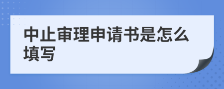 中止审理申请书是怎么填写