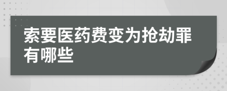 索要医药费变为抢劫罪有哪些