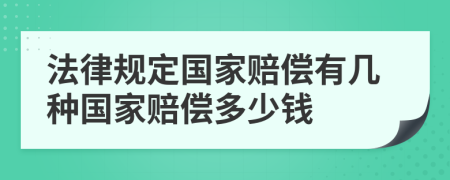 法律规定国家赔偿有几种国家赔偿多少钱