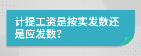 计提工资是按实发数还是应发数？