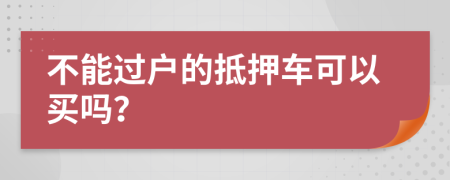 不能过户的抵押车可以买吗？