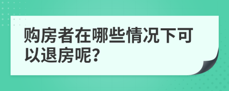 购房者在哪些情况下可以退房呢？