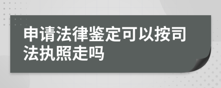 申请法律鉴定可以按司法执照走吗