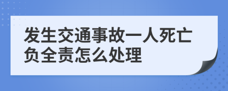 发生交通事故一人死亡负全责怎么处理