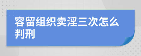 容留组织卖淫三次怎么判刑