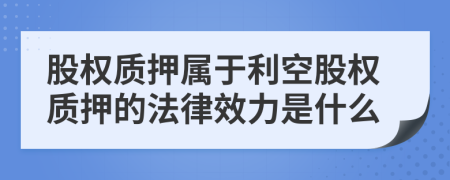 股权质押属于利空股权质押的法律效力是什么